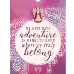 You Are An Angel Pin – We Must Have Adventure in order to Know Where We Truly Belong