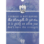 You Are An Angel Pin - Courage is not Having the Strength to Go On, It is Going On When You don't Have the Strength