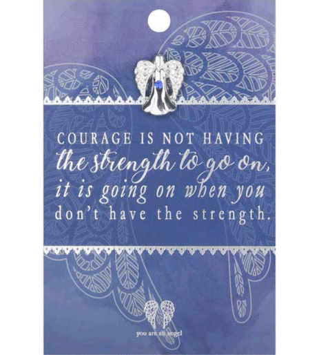 You Are An Angel Pin - Courage is not Having the Strength to Go On, It is Going On When You don't Have the Strength