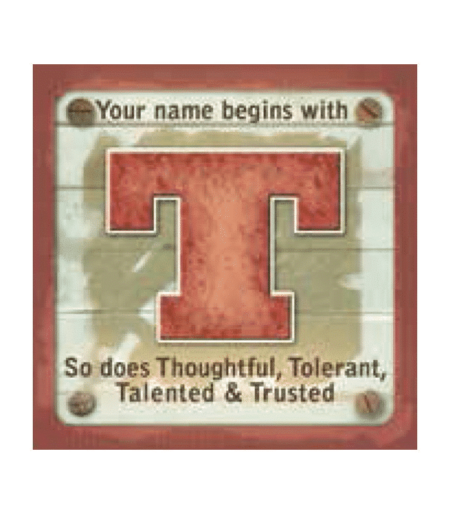 Your name begins with T, so does Thoughtful, Tolerant, Talented & Trusted