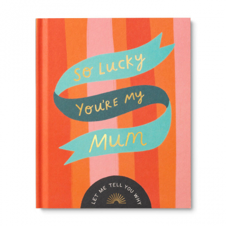 Gift Book: So Lucky You’re My Mum. Let Me Tell You Why